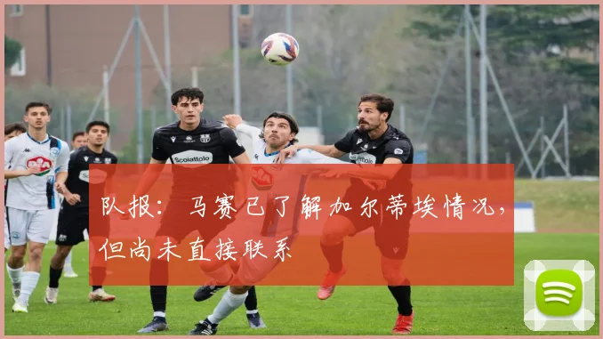 队报：马赛已了解加尔蒂埃情况，但尚未直接联系